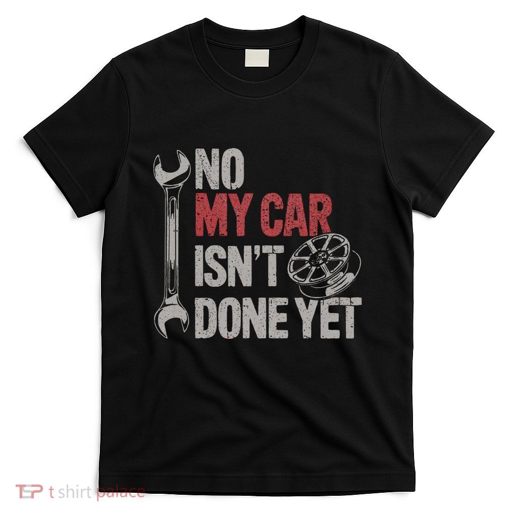No My Car Is Not Ready Funny Mechanic T-Shirt