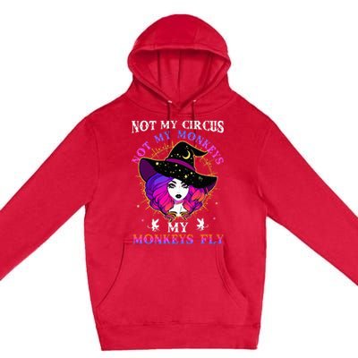 Not My Circus Not My Monkeys My Monkeys Fly Witch Halloween Premium Pullover Hoodie