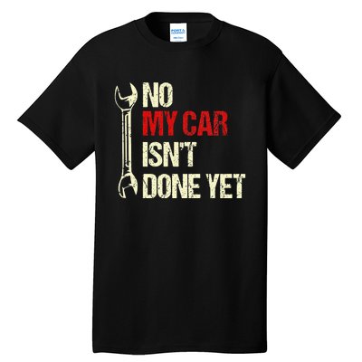 No My Car Isn't Done Yet Funny Car Mechanic Garage Tall T-Shirt