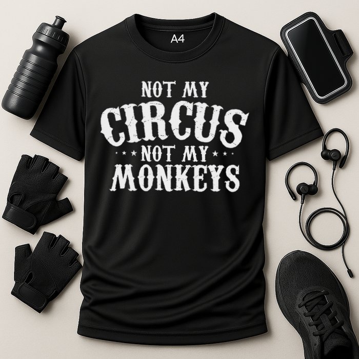 Not My Circus Not My Monkeys Funny Sarcastic Saying Performance Shirt