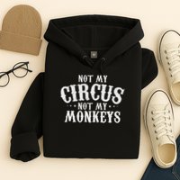 Not My Circus Not My Monkeys Funny Sarcastic Saying Hoodie