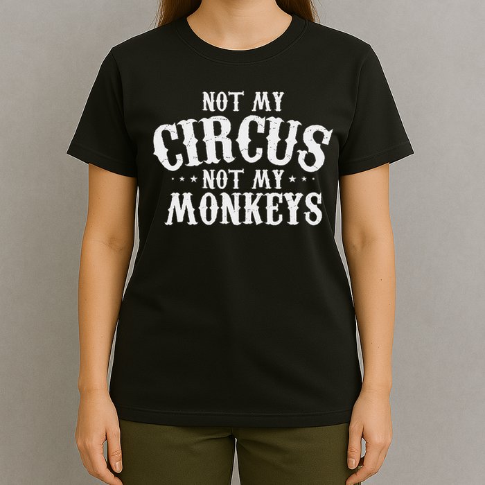 Not My Circus Not My Monkeys Funny Sarcastic Saying T-Shirt