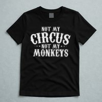 Not My Circus Not My Monkeys Funny Sarcastic Saying T-Shirt