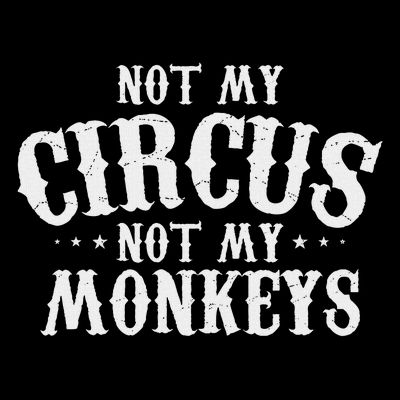 Not My Circus Not My Monkeys Funny Sarcastic Saying T-Shirt