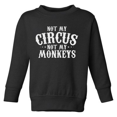 Not My Circus Not My Monkeys Funny Sarcastic Saying Toddler Sweatshirt