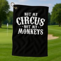Not My Circus Not My Monkeys Funny Sarcastic Saying Golf Towel
