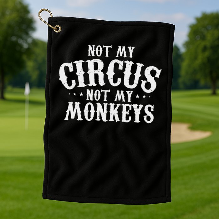 Not My Circus Not My Monkeys Funny Sarcastic Saying Golf Towel