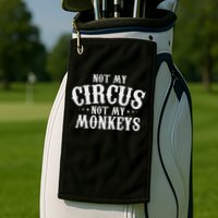 Not My Circus Not My Monkeys Funny Sarcastic Saying Golf Towel