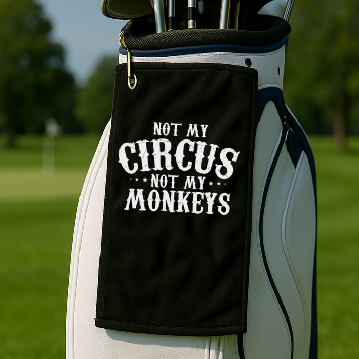 Not My Circus Not My Monkeys Funny Sarcastic Saying Golf Towel