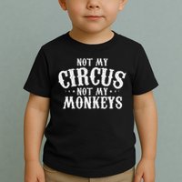 Not My Circus Not My Monkeys Funny Sarcastic Saying Toddler T-Shirt