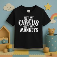 Not My Circus Not My Monkeys Funny Sarcastic Saying Toddler T-Shirt