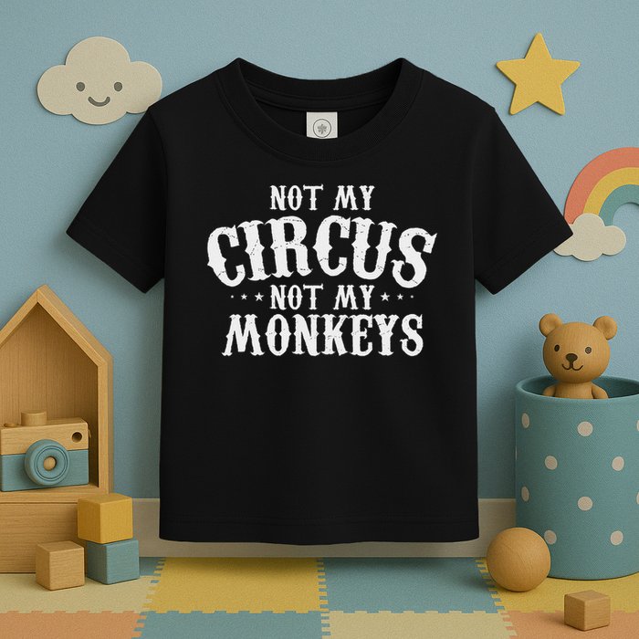 Not My Circus Not My Monkeys Funny Sarcastic Saying Toddler T-Shirt