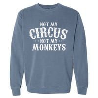 Not My Circus Not My Monkeys Funny Sarcastic Saying Garment-Dyed Sweatshirt