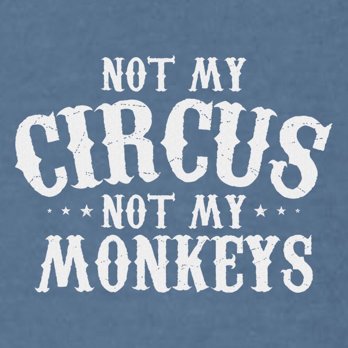 Not My Circus Not My Monkeys Funny Sarcastic Saying Garment-Dyed Sweatshirt