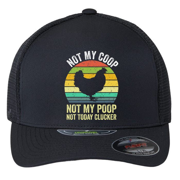 Not My Coop Not My Poop Not Today Clucker Chicken Hen Farmer Flexfit Unipanel Trucker Cap