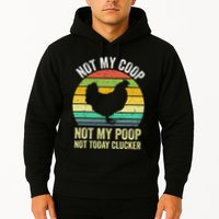 Not My Coop Not My Poop Not Today Clucker Chicken Hen Farmer Hoodie