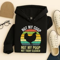 Not My Coop Not My Poop Not Today Clucker Chicken Hen Farmer Hoodie