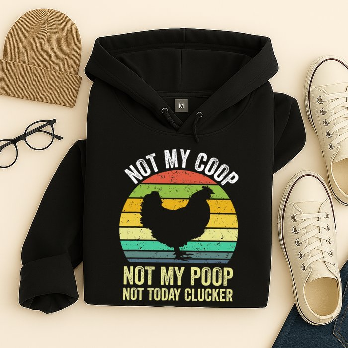 Not My Coop Not My Poop Not Today Clucker Chicken Hen Farmer Hoodie