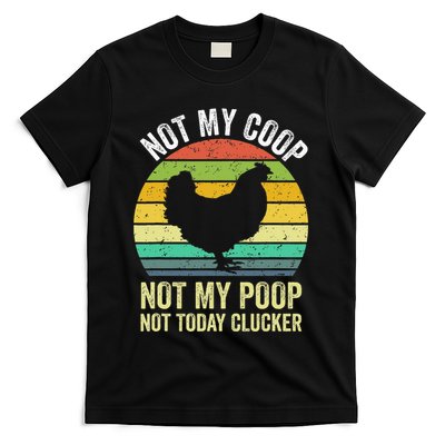 Not My Coop Not My Poop Not Today Clucker Chicken Hen Farmer T-Shirt