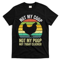 Not My Coop Not My Poop Not Today Clucker Chicken Hen Farmer T-Shirt