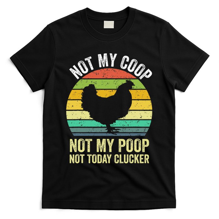Not My Coop Not My Poop Not Today Clucker Chicken Hen Farmer T-Shirt