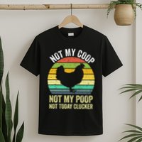 Not My Coop Not My Poop Not Today Clucker Chicken Hen Farmer T-Shirt