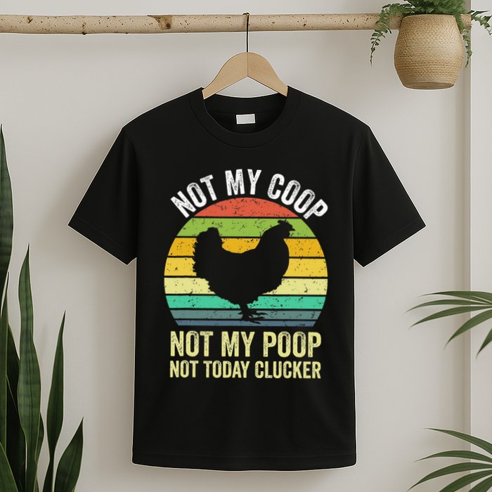 Not My Coop Not My Poop Not Today Clucker Chicken Hen Farmer T-Shirt