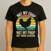 Not My Coop Not My Poop Not Today Clucker Chicken Hen Farmer T-Shirt