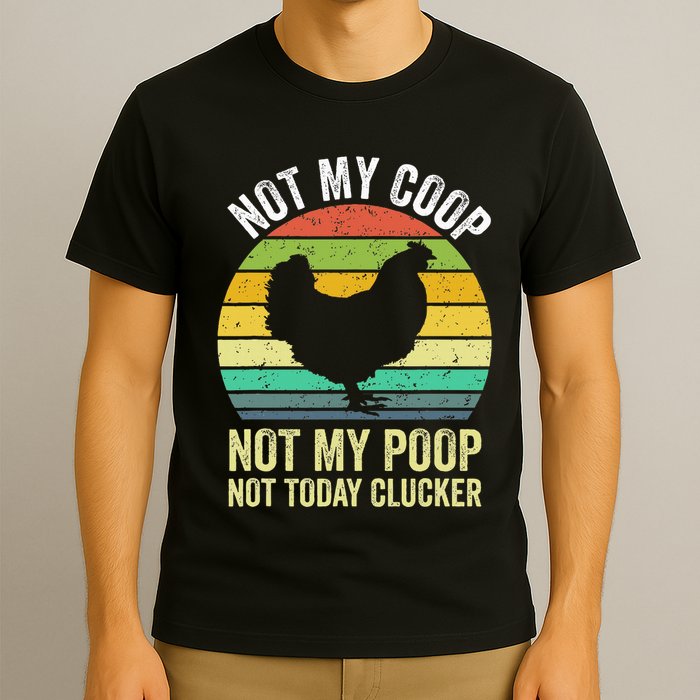 Not My Coop Not My Poop Not Today Clucker Chicken Hen Farmer T-Shirt