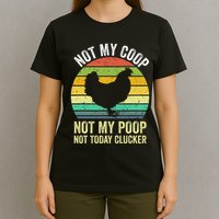 Not My Coop Not My Poop Not Today Clucker Chicken Hen Farmer T-Shirt