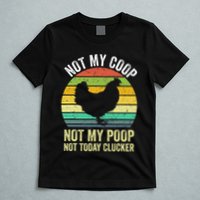 Not My Coop Not My Poop Not Today Clucker Chicken Hen Farmer T-Shirt