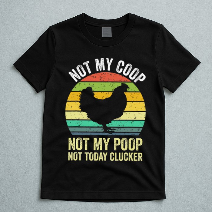 Not My Coop Not My Poop Not Today Clucker Chicken Hen Farmer T-Shirt