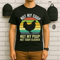 Not My Coop Not My Poop Not Today Clucker Chicken Hen Farmer T-Shirt