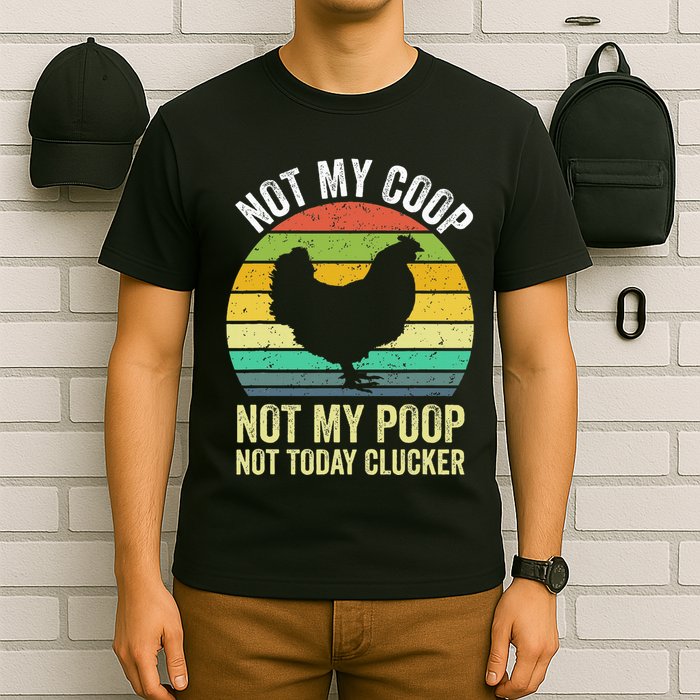 Not My Coop Not My Poop Not Today Clucker Chicken Hen Farmer T-Shirt
