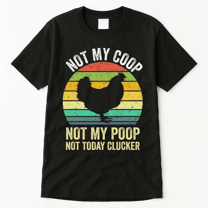 Not My Coop Not My Poop Not Today Clucker Chicken Hen Farmer Tall T-Shirt