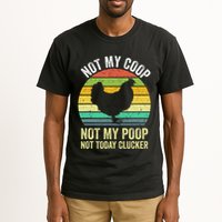 Not My Coop Not My Poop Not Today Clucker Chicken Hen Farmer Tall T-Shirt
