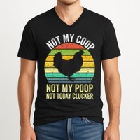 Not My Coop Not My Poop Not Today Clucker Chicken Hen Farmer V-Neck T-Shirt