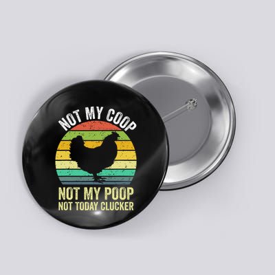 Not My Coop Not My Poop Not Today Clucker Chicken Hen Farmer Button