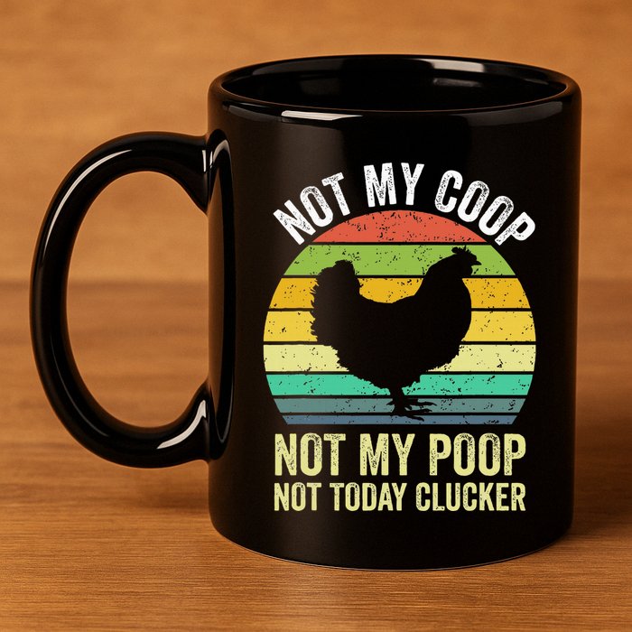 Not My Coop Not My Poop Not Today Clucker Chicken Hen Farmer 11oz C Handle Ceramic Mug