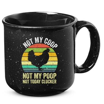 Not My Coop Not My Poop Not Today Clucker Chicken Hen Farmer 15oz Campfire Ceramic Mug