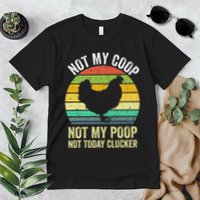 Not My Coop Not My Poop Not Today Clucker Chicken Hen Farmer Premium T-Shirt