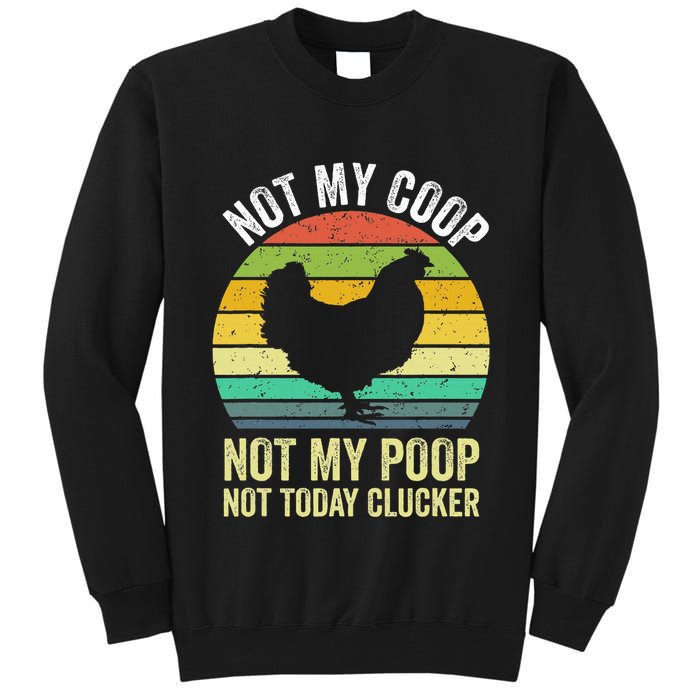 Not My Coop Not My Poop Not Today Clucker Chicken Hen Farmer Tall Sweatshirt