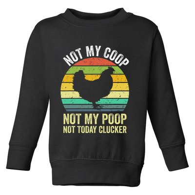 Not My Coop Not My Poop Not Today Clucker Chicken Hen Farmer Toddler Sweatshirt