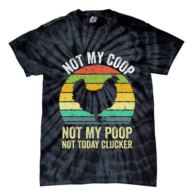 Not My Coop Not My Poop Not Today Clucker Chicken Hen Farmer Tie-Dye T-Shirt