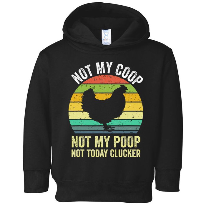 Not My Coop Not My Poop Not Today Clucker Chicken Hen Farmer Toddler Hoodie