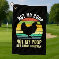 Not My Coop Not My Poop Not Today Clucker Chicken Hen Farmer Golf Towel