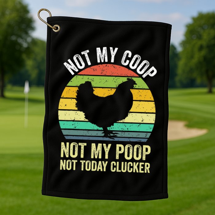 Not My Coop Not My Poop Not Today Clucker Chicken Hen Farmer Golf Towel