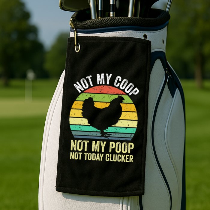 Not My Coop Not My Poop Not Today Clucker Chicken Hen Farmer Golf Towel