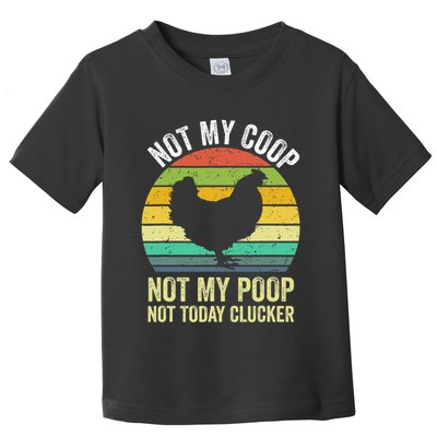 Not My Coop Not My Poop Not Today Clucker Chicken Hen Farmer Toddler T-Shirt