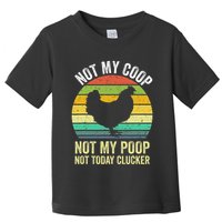 Not My Coop Not My Poop Not Today Clucker Chicken Hen Farmer Toddler T-Shirt